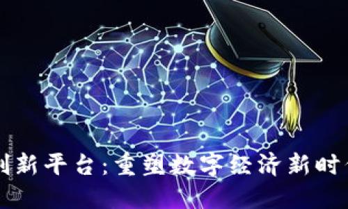 区块链社区创新平台：重塑数字经济新时代的解决方案