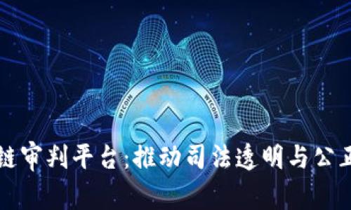 嘉兴区块链审判平台：推动司法透明与公正的新模式