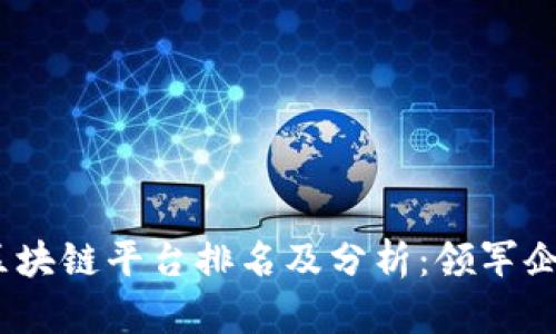 2023年中国区块链平台排名及分析：领军企业与发展趋势