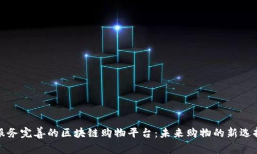 服务完善的区块链购物平台：未来购物的新选择