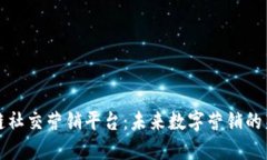 区块链社交营销平台：未