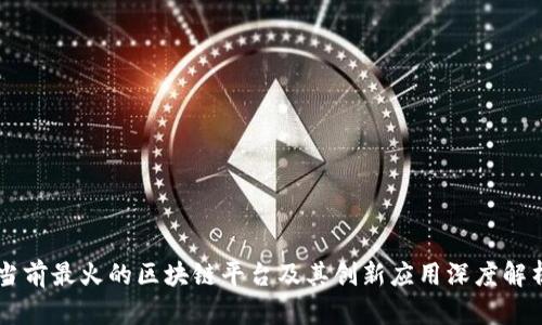 当前最火的区块链平台及其创新应用深度解析