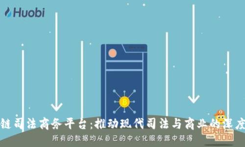 区块链司法商务平台：推动现代司法与商业的深度融合