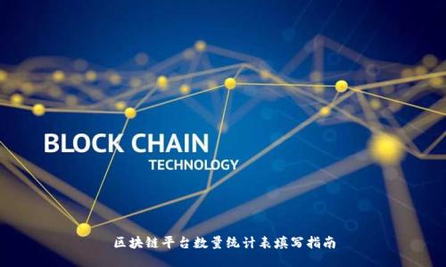 区块链平台数量统计表填写指南