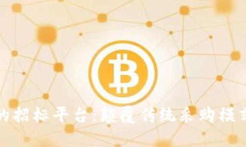 基于区块链的招标平台：颠覆传统采购模式的创新之路