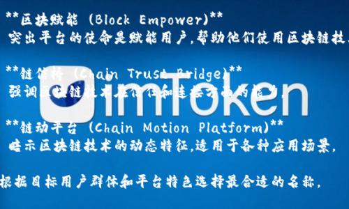 为区块链能力平台起一个名字，可以考虑以下几个选项：

1. **链聚能 (Chain Power Hub)**  
   这个名字强调了平台聚集区块链能力，提供强大的支持。

2. **链智云 (Chain Smart Cloud)**  
   表示结合区块链技术与智能化应用，提供云服务。

3. **区块赋能 (Block Empower)**  
   突出平台的使命是赋能用户，帮助他们使用区块链技术。

4. **链信桥 (Chain Trust Bridge)**  
   强调区块链技术在信任和连接方面的能力。

5. **链动平台 (Chain Motion Platform)**  
   暗示区块链技术的动态特征，适用于各种应用场景。

请根据目标用户群体和平台特色选择最合适的名称。