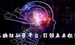 探索新区块链融资平台：引领未来投资新风潮