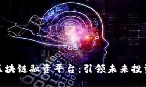 探索新区块链融资平台：引领未来投资新风潮