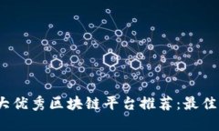 2023年十大优秀区块链平台推荐：最佳选择与评测