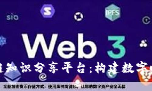 全面解析区块链知识分享平台：构建数字时代的知识生态