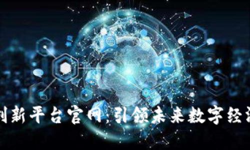 区块链自主创新平台官网：引领未来数字经济的创新之路