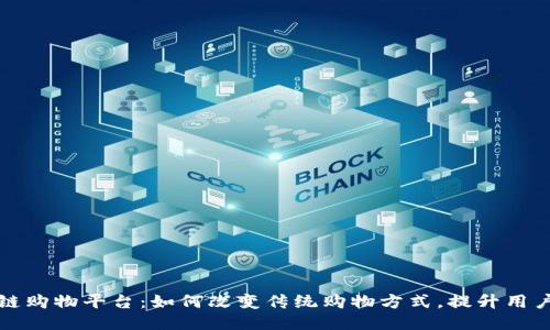 区块链购物平台：如何改变传统购物方式，提升用户体验