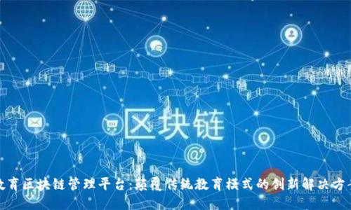 教育区块链管理平台：颠覆传统教育模式的创新解决方案