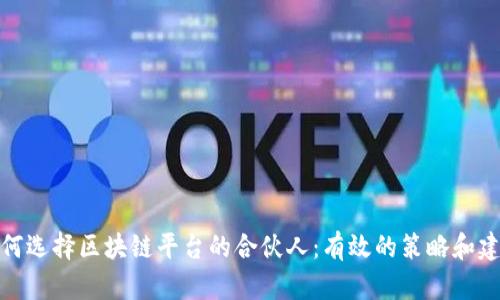 如何选择区块链平台的合伙人：有效的策略和建议