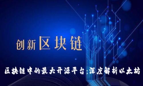 区块链中的最大开源平台：深度解析以太坊