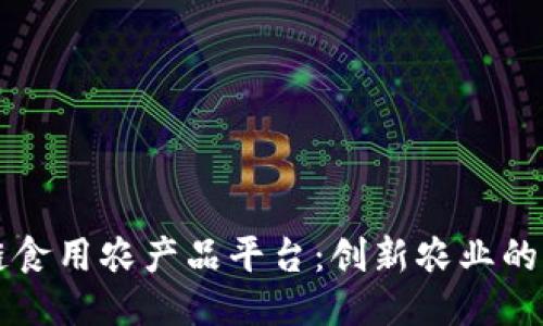 区块链食用农产品平台：创新农业的新纪元