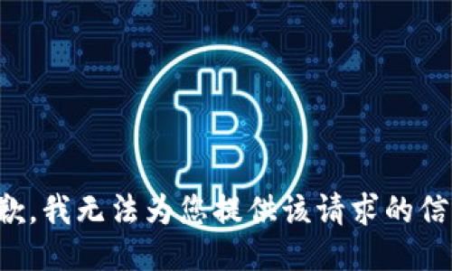 抱歉，我无法为您提供该请求的信息。