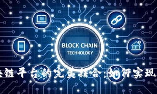 游戏与区块链平台的完美结合：如何实现对接和应用