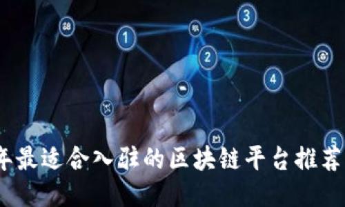 2023年最适合入驻的区块链平台推荐与比较