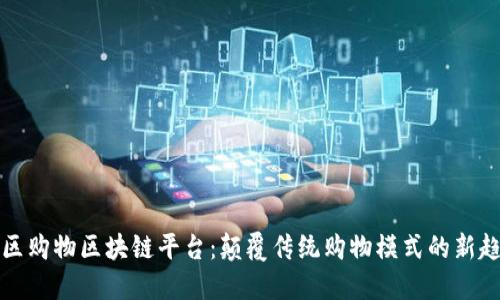 社区购物区块链平台：颠覆传统购物模式的新趋势