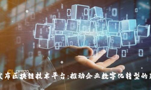 金蝶发布区块链技术平台：推动企业数字化转型的新动力