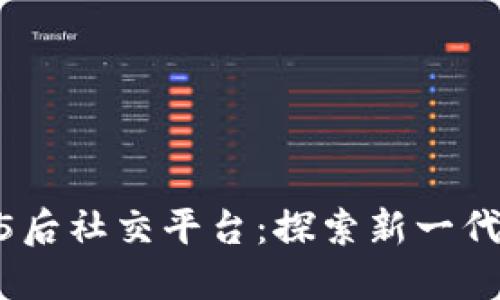 区块链时代的95后社交平台：探索新一代社交互动的未来