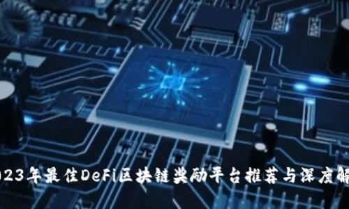 2023年最佳DeFi区块链奖励平台推荐与深度解析