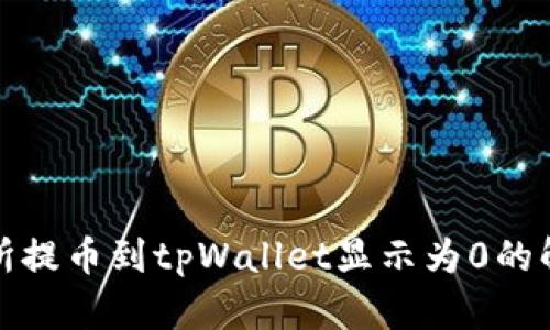 从交易所提币到tpWallet显示为0的解决方案