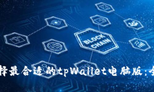 如何选择最合适的tpWallet电脑版：全面指南