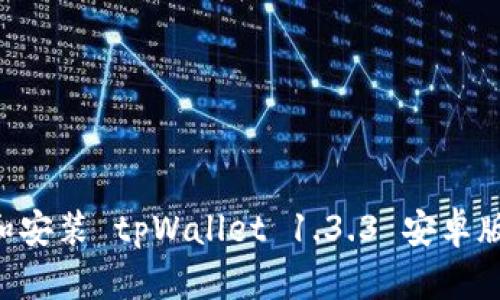 如何下载和安装 tpWallet 1.3.3 安卓版：完整指南