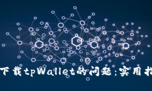 解决苹果设备下载tpWallet的问题：实用指南与故障排除