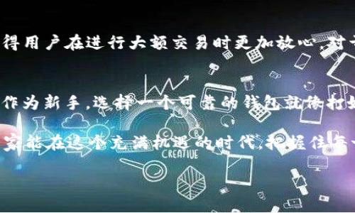 jiaoti探索tpWallet：解锁Shiba Inu和HECO生态系统的潜力/jiaoti
tpWallet, Shiba Inu, HECO, 加密钱包/guanjianci

引言：拥抱加密货币的未来
在这个数字货币迅速发展的时代，越来越多的人开始关注加密钱包的选择与使用。tpWallet，作为一款领先的现代加密钱包，吸引了众多用户，特别是在Shiba Inu和HECO生态系统的用户群体中。就像中国传统谚语所说的“一日之计在于晨”，选择一个好钱包，往往是你投资成功的第一步。本文将深入探讨tpWallet的优势，以及它在Shiba Inu和HECO生态系统中的应用，帮助读者更好地理解加密货币世界的魅力。

tpWallet简介
tpWallet是一款功能强大、安全性高的加密钱包，支持多个区块链平台，包括Ethereum、HECO等。它的用户友好界面和便捷的操作，使得即使是新手用户也能轻松上手。正如我们常说的“兵马未动，粮草先行”，在进入加密市场之前，拥有一个可靠的钱包将为您的投资之旅打下坚实的基础。

Shiba Inu与HECO生态系统的魅力
Shiba Inu（SHIB）是近年来在加密市场中崭露头角的一种代币，吸引了众多投资者的关注。这个曾经被视为“玩笑”的代币，如今凭借其庞大的社区支持和不断扩展的生态系统，逐渐成为了投资者眼中的“黑马”。在这个过程中，tpWallet为用户提供了安全、便捷的存储和交易解决方案。

HECO（Huobi Eco-Chain）是一个高效、低成本的公链平台，也是许多DeFi项目和DApp的家园。HECO的出现丰富了用户的选择，让投资者可以在多个项目中自如穿梭。与Shiba Inu的结合，使得tpWallet在HECO生态系统中尤为活跃。正如俗话所说，“三十年河东，三十年河西”，不同时期的投资机会都值得我们关注。

tpWallet的主要特点
tpWallet具备多项功能，能够满足不同用户的需求：
ul
    listrong多链支持：/strongtpWallet不仅支持Ethereum链，还包括HECO等多个主流区块链，用户可以随时切换链进行交易。/li
    listrong安全性：/strong高端的加密技术确保用户资产的安全，用户只需牢记私钥，便能有效防范潜在风险。/li
    listrong易用性：/strong界面友好，新手也能快速上手，减少对专业知识的依赖。/li
    listrong社区互动：/strongtpWallet注重与用户的交流，定期举办活动和推广，帮助用户获取更多福利。/li
/ul

如何使用tpWallet进行Shiba Inu和HECO的交易
使用tpWallet进行Shiba Inu和HECO生态下的交易相对简单，用户只需按照以下步骤操作：
ol
    listrong下载与注册：/strong访问tpWallet官方网站，下载适合您设备的版本，并注册账户，确保保管好您的私钥和助记词。/li
    listrong充值资产：/strong将您的加密资产转入tpWallet，可以选择Shiba Inu或其他支持的代币。/li
    listrong参与交易：/strong在钱包内找到市场板块，选择您想要交易的代币，输入交易数量，确认后即可完成交易。/li
    listrong管理资产：/strong定期查看您的资产组合，适时调整投资策略，根据市场情况做出相应的决策。/li
/ol

tpWallet在用户中的评价
市场上的评价对一个产品至关重要，tpWallet在用户中也积累了不少口碑。许多用户表示，tpWallet的界面友好，让他们在加密交易过程中倍感轻松。另外，tpWallet提供的安全保障，也使得用户在进行大额交易时更加放心。对于希冀在加密市场中立足的用户来说，tpWallet无疑是个不错的选择。“宁为鸡口，无为牛后”，选择一个合适的钱包，能让您的资产增值事半功倍。

总结：选择适合您的加密钱包
随着数字货币的不断发展，加密钱包的作用愈加凸显。tpWallet凭借其多链支持、安全性与易用性，成功吸引了大量用户。尤其是在Shiba Inu和HECO生态系统中，tpWallet显得尤为重要。作为新手，选择一个可靠的钱包就像打好投资基础，帮助您在未来的市场中乘风破浪。“有备无患”，希望每位加密投资者都能找到适合自己的工具，一路顺风。

总之，tpWallet不仅是一个简洁高效的加密钱包，更是每位投资者实现财富增值的得力助手。无论是新手还是有经验的投资者，在tpWallet中都能找到属于自己的那份安心与便捷。希望大家能在这个充满机遇的时代，把握住每一次投资机会。

给我们留下您的看法吧，在这个投资的旅程中，让我们一起成长，一起分享经验！