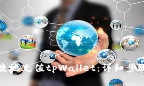 如何快速便捷地充值tpWallet：详细步骤与实用技巧