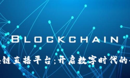 探索百度区块链直播平台：开启数字时代的全新互动体验