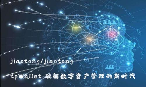jiaotong/jiaotong 

tpWallet：破解数字资产管理的新时代