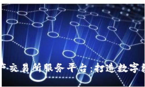 区块链资产交易所服务平台：打造数字经济新支柱