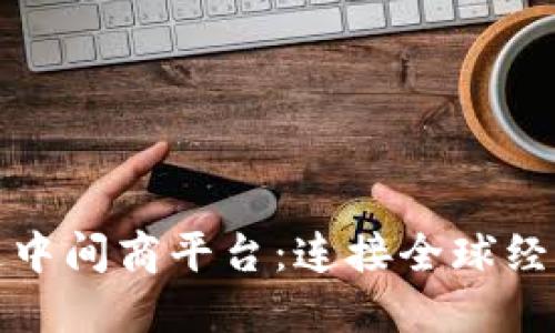 探索区块链中间商平台：连接全球经济的新桥梁