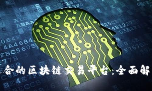 选择最适合的区块链交易平台：全面解析与推荐