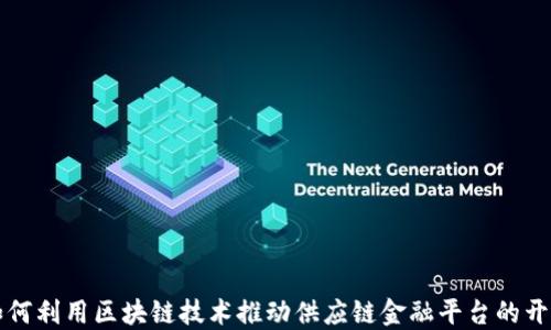 
如何利用区块链技术推动供应链金融平台的开发