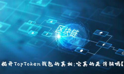 揭开TopToken钱包的真相：它真的是传销吗？