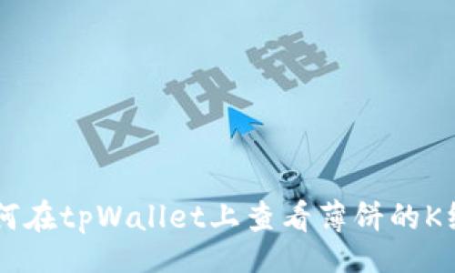 div
    如何在tpWallet上查看薄饼的K线图解析