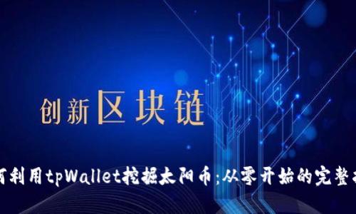 如何利用tpWallet挖掘太阳币：从零开始的完整指南