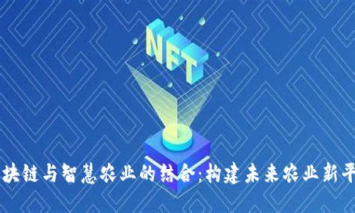 区块链与智慧农业的结合：构建未来农业新平台