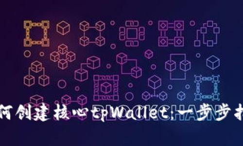 如何创建核心tpWallet：一步步指南