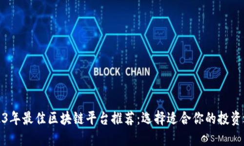 2023年最佳区块链平台推荐：选择适合你的投资之路