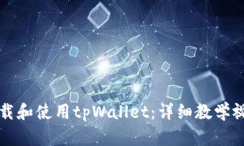 如何下载和使用tpWallet：详细教学视频解析