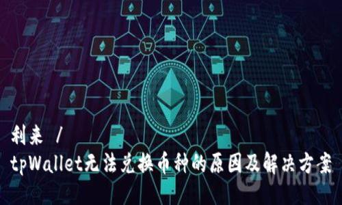 利来 /  
tpWallet无法兑换币种的原因及解决方案
