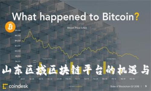 探索山东区域区块链平台的机遇与挑战