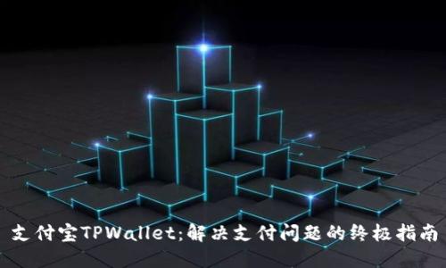 支付宝TPWallet：解决支付问题的终极指南