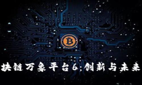 探索区块链万象平台6：创新与未来的结合